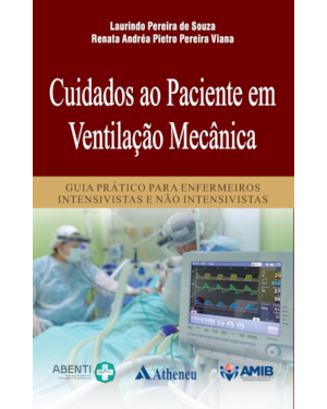 Cuidados ao paciente em ventilação mecânica: guia prático para enfermeiros intensivos e não intensivos