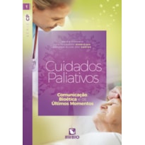 CUIDADOS PALIATIVOS: COMUNICAÇÃO, BIOÉTICA E OS ÚLTIMOS MOMENTOS - SÉRIE CP - VOLUME I