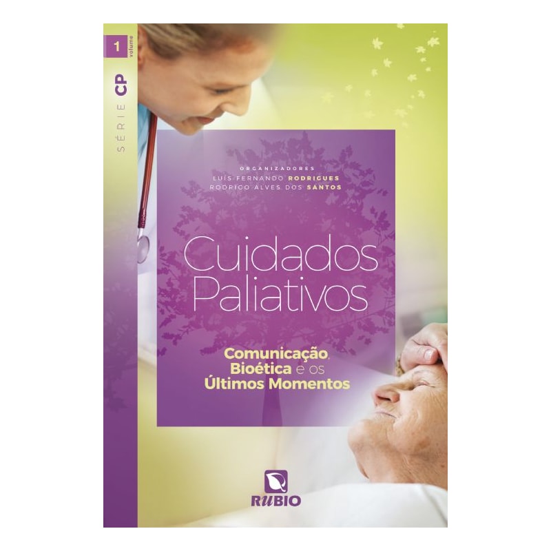 CUIDADOS PALIATIVOS: COMUNICAÇÃO, BIOÉTICA E OS ÚLTIMOS MOMENTOS - SÉRIE CP - VOLUME I
