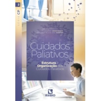 CUIDADOS PALIATIVOS - ESTRUTURA E ORGANIZACAO DOS CUIDADOS PALIATIVOS - SERIE CP - VOL. II