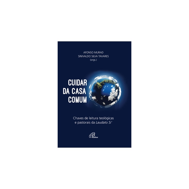 CUIDAR DA CASA COMUM: CHAVES DE LEITURA TEOLÓGICAS E PASTORAIS DA LAUDATO SI