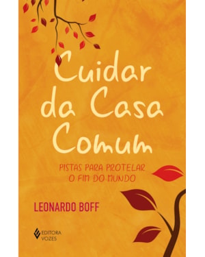 CUIDAR DA CASA COMUM: PISTAS PARA PROTELAR O FIM DO MUNDO