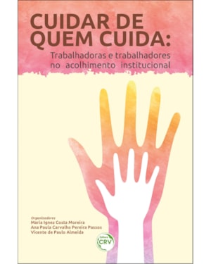 CUIDAR DE QUEM CUIDA: TRABALHADORAS E TRABALHADORES NO ACOLHIMENTO INSTITUCIONAL