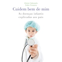 CUIDEM BEM DE MIM: AS DOENÇAS INFANTIS EXPLICADAS AOS PAIS