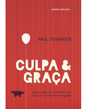 CULPA E GRACA - UMA ANALISE DO SENTIMENTO DE CULPA E O ENSINO DO EVANGELHO