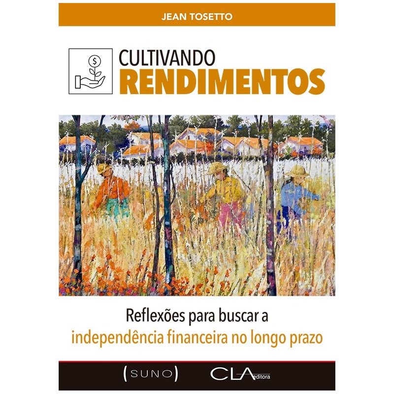 CULTIVANDO RENDIMENTOS: REFLEXÕES PARA BUSCAR A INDEPENDÊNCIA FINANCEIRA NO LONGO PRAZO