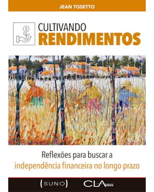 CULTIVANDO RENDIMENTOS: REFLEXÕES PARA BUSCAR A INDEPENDÊNCIA FINANCEIRA NO LONGO PRAZO