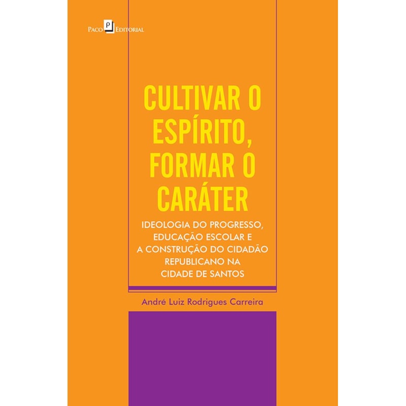 Cultivar o espírito, formar o caráter: ideologia do progresso, educação escolar e a construção do cidadão republicano na cidade de Santos