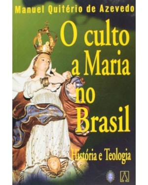 CULTO A MARIA NO BRASIL, O - HISTORIA E TEOLOGIA