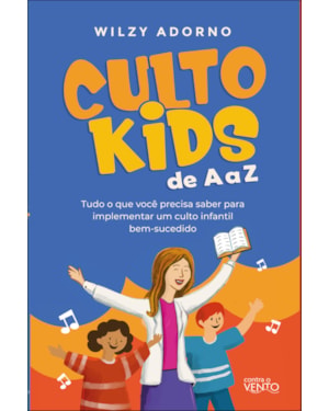 Culto kids de a a z: tudo que você precisa saber para implementar um culto infantil bem sucedido