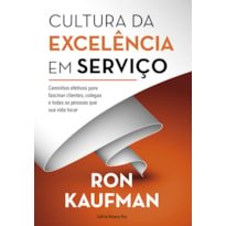 Cultura da excelência em serviço: caminhos efetivos para fascinar clientes, colegas e todas as pessoas que sua vida tocar