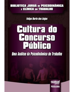 CULTURA DO CONCURSO PÚBLICO - UMA ANÁLISE DA PSICODINÂMICA DO TRABALHO - BIBLIOTECA JURUÁ DE PSICODINÂMICA E CLÍNICA DO TRABALHO