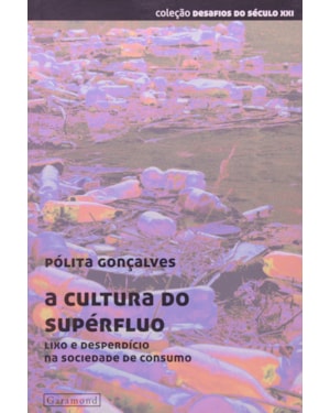 CULTURA DO SUPERFLUO, A - LIXO E DESPERDICIO NA SOCIEDADE DE CONSUMO