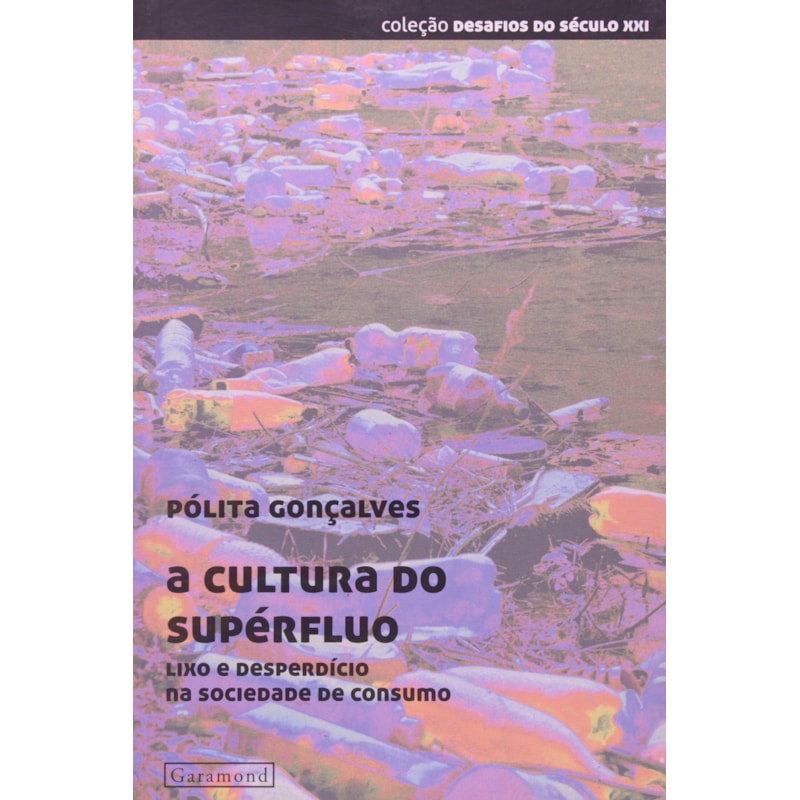 CULTURA DO SUPERFLUO, A - LIXO E DESPERDICIO NA SOCIEDADE DE CONSUMO