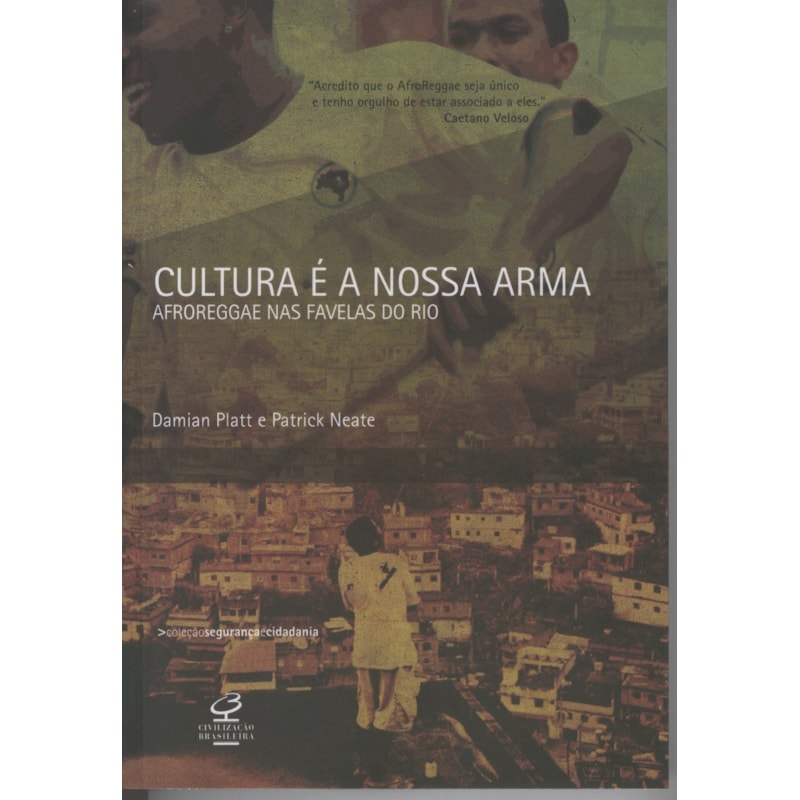 CULTURA É A NOSSA ARMA: AFROREGGAE NAS FAVELAS DO RIO: AFROREGGAE NAS FAVELAS DO RIO