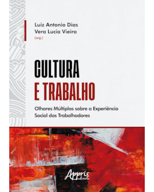 CULTURA E TRABALHO: OLHARES MÚLTIPLOS SOBRE A EXPERIÊNCIA SOCIAL DOS TRABALHADORES