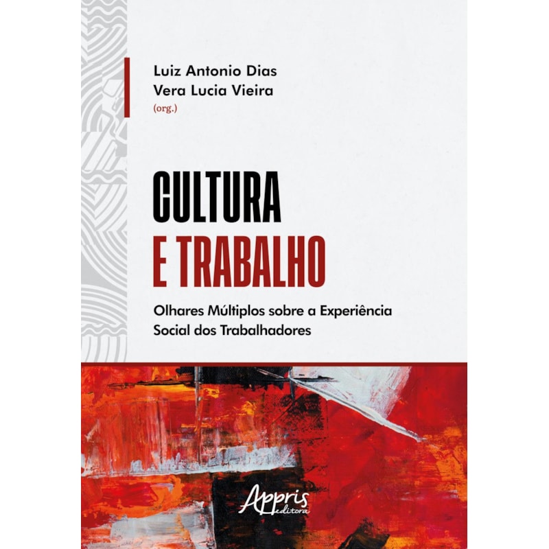 CULTURA E TRABALHO: OLHARES MÚLTIPLOS SOBRE A EXPERIÊNCIA SOCIAL DOS TRABALHADORES