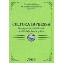 CULTURA IMPRESSA: DAS PÁGINAS DOS PERIÓDICOS À CIRCULARIDADE DA ARTE GRÁFICA