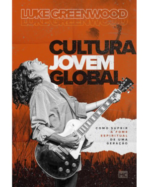 CULTURA JOVEM GLOBAL: COMO SUPRIR A FOME ESPIRITUAL DE UMA GERAÇÃO