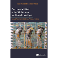 Cultura militar e de violência no mundo antigo: israel assíria babilônia pérsia e grécia