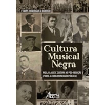 CULTURA MUSICAL NEGRA: RAÇA, CLASSE E CULTURA NO PÓS-ABOLIÇÃO