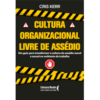 CULTURA ORGANIZACIONAL LIVRE DE ASSÉDIO: UM GUIA PARA TRANSFORMAR A CULTURA DO ASSÉDIO MORAL E SEXUAL NO AMBIENTE DO TRABALHO