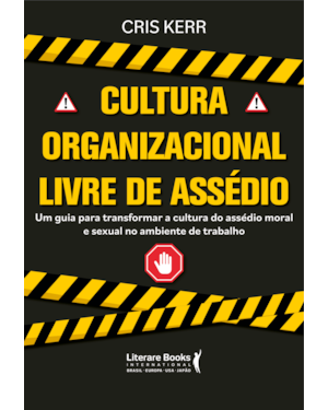 Cultura organizacional livre de assédio: Um guia para transformar a cultura do assédio moral e sexual no ambiente do trabalho