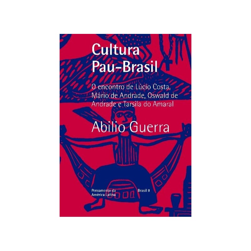 CULTURA PAU-BRASIL: O ENCONTRO DE LÚCIO COSTA, MÁRIO DE ANDRADE, OSWALD DE ANDRADE E TARSILA DO AMARAL