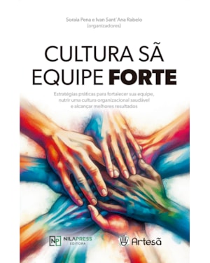 Cultura sã, equipe forte: Estratégias práticas para fortalecer sua equipe, nutrir uma cultura organizacional saudável e alcançar melhores resultados