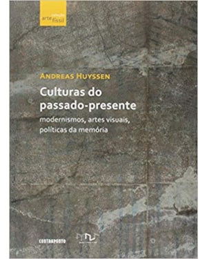 CULTURAS DO PASSADO PRESENTE - MODERNISMO, ARTES VISUAIS, POLITICAS DA MEMO - 1ª