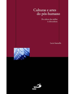 Culturas e artes do pós-humano: da cultura das mídias à cibercultura