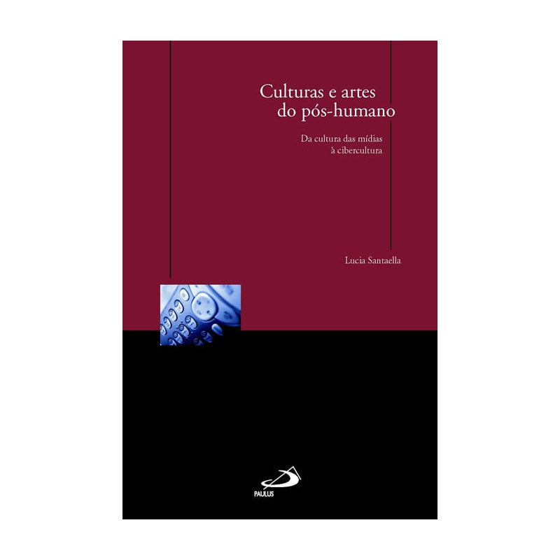 Culturas e artes do pós-humano: da cultura das mídias à cibercultura