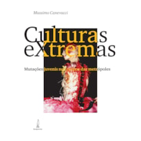 CULTURAS EXTREMAS - MUTAÇÕES JUVENIS NOS CORPOS DAS METRÓPOLES