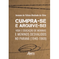 CUMPRA-SE E ARQUIVE-SE!: VIDA E EDUCAÇÃO DE MENINAS E MENINOS DESVALIDOS NO PARANÁ (1940-1969)