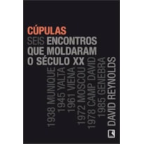 CÚPULAS: SEIS ENCONTROS QUE MOLDARAM O SÉCULO XX: SEIS ENCONTROS QUE MOLDARAM O SÉCULO XX