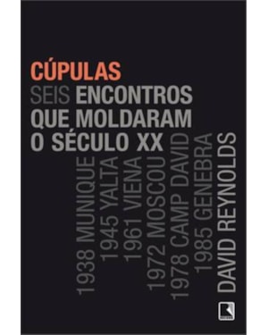 CÚPULAS: SEIS ENCONTROS QUE MOLDARAM O SÉCULO XX: SEIS ENCONTROS QUE MOLDARAM O SÉCULO XX
