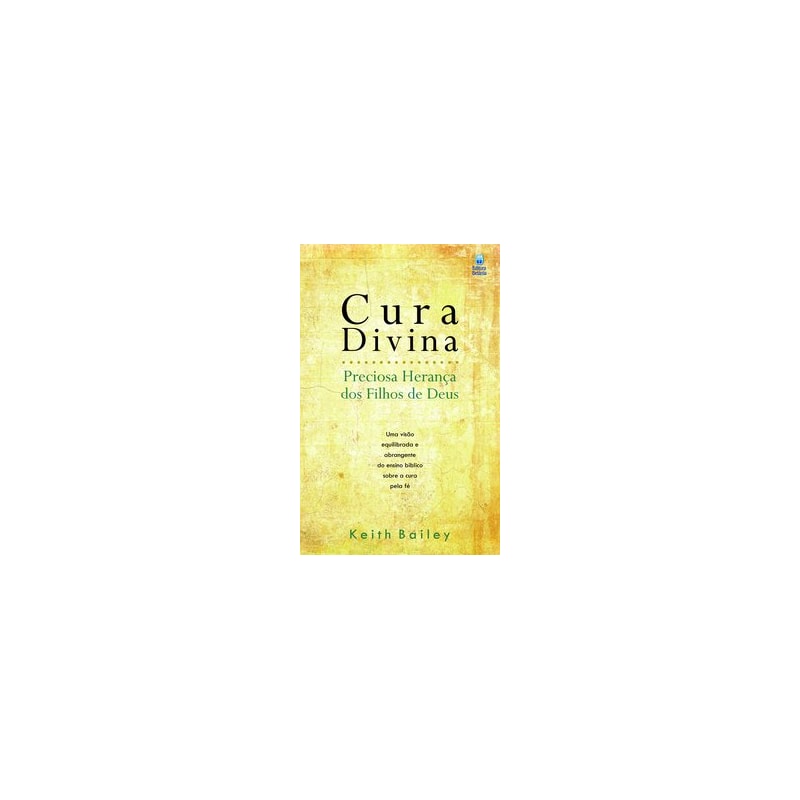 CURA DIVINA - PRECIOSA HERANÇA DOS FILHOS DE DEUS: UMA VISÃO EQUILIBRADA E ABRANGENTE DO ENSINO BÍBLICO SOBRE A CURA PELA FÉ.