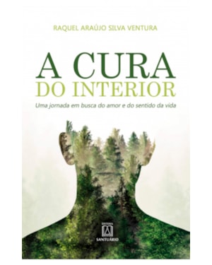 CURA DO INTERIOR, A - UMA JORNADA EM BUSCA DO AMOR E...