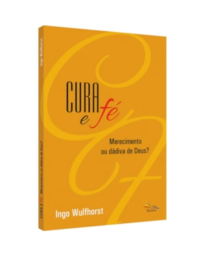 CURA E FÉ - MERECIMENTO OU DÁDIVA DE DEUS