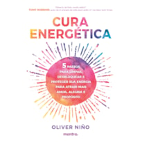 CURA ENERGÉTICA - 5 PASSOS PARA LIMPAR, DESBLOQUEAR E PROTEGER SUA ENERGIA PARA ATRAIR MAIS AMOR, ALEGRIA E PROPÓSITO