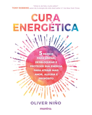 CURA ENERGÉTICA - 5 PASSOS PARA LIMPAR, DESBLOQUEAR E PROTEGER SUA ENERGIA PARA ATRAIR MAIS AMOR, ALEGRIA E PROPÓSITO