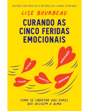 CURANDO AS CINCO FERIDAS EMOCIONAIS: COMO SE LIBERTAR DAS DORES QUE AFLIGEM A ALMA
