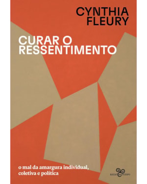 CURAR O RESSENTIMENTO: O MAL DA AMARGURA INDIVIDUAL, COLETIVA E POLÍTICA