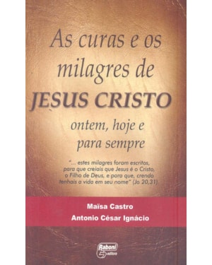 CURAS E OS MILAGRES DE JESUS CRISTO, AS - ONTEM HOJE E PARA SEMPRE