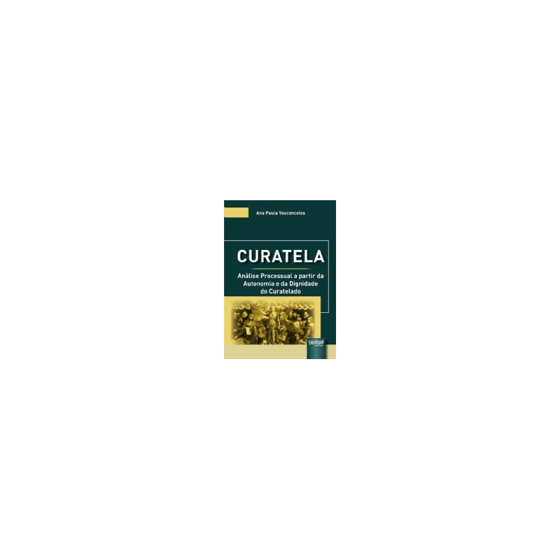 CURATELA - ANÁLISE PROCESSUAL A PARTIR DA AUTONOMIA E DA DIGNIDADE DO CURATELADO