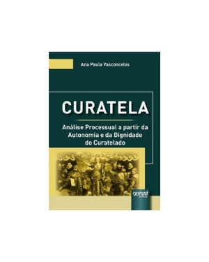 CURATELA - ANÁLISE PROCESSUAL A PARTIR DA AUTONOMIA E DA DIGNIDADE DO CURATELADO