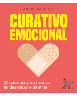 CURATIVO EMOCIONAL: 50 QUESTÕES PARA FALAR DAS FERIDAS FÍSICAS E DA ALMA