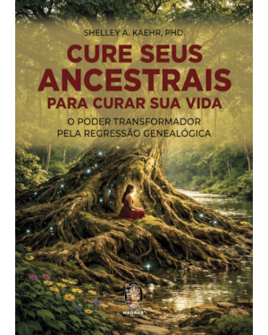 Cure seus ancestrais para curar sua vida: O poder transformador pela regressão genealógica