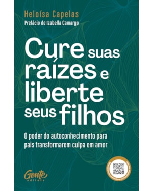 CURE SUAS RAÍZES E LIBERTE SEUS FILHOS: O PODER DO AUTOCONHECIMENTO PARA PAIS TRANSFORMAREM CULPA EM AMOR