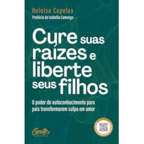 CURE SUAS RAÍZES E LIBERTE SEUS FILHOS: O PODER DO AUTOCONHECIMENTO PARA PAIS TRANSFORMAREM CULPA EM AMOR